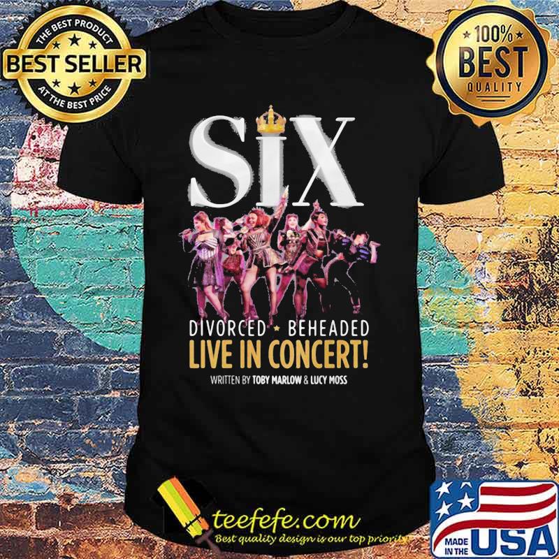 Six divorced beheaded live in concert written by toby marlow and lucky moss shirt
