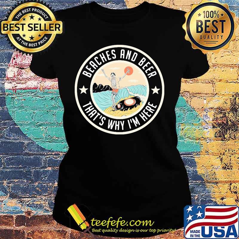 Skeleton beaches and beer that's why i'm here s Ladies tee Skeleton beaches and beer that's why i'm here s Ladies tee