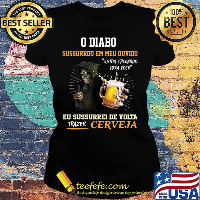 Skeleton death o diabo sussurrou em meu ouvido eu sussurro de volta trazer cerveja s Ladies tee Skeleton death o diabo sussurrou em meu ouvido eu sussurro de volta trazer cerveja s Ladies tee