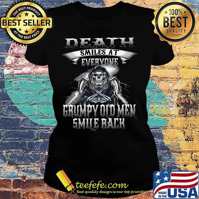 Skeleton death smiles at everyone grumpy old men smile back s Ladies tee Skeleton death smiles at everyone grumpy old men smile back s Ladies tee