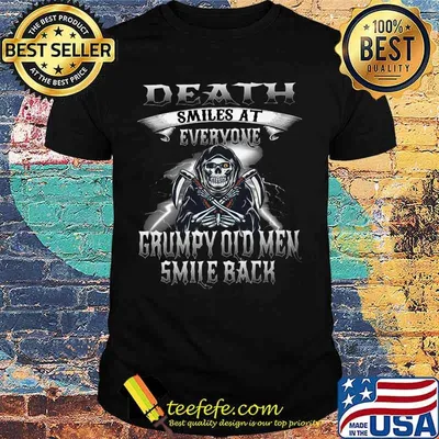 Skeleton death smiles at everyone grumpy old men smile back shirt