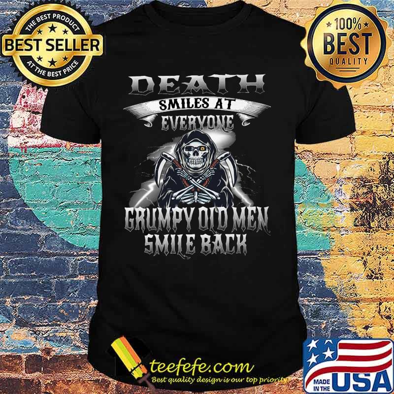 Skeleton death smiles at everyone grumpy old men smile back shirt Skeleton death smiles at everyone grumpy old men smile back shirt