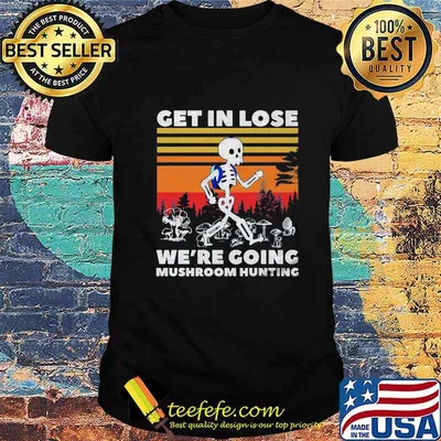 Skeleton get in lose we're going mushroom hunting vintage retro shirt