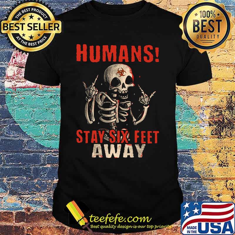 Skeleton humans stay six feet away shirt