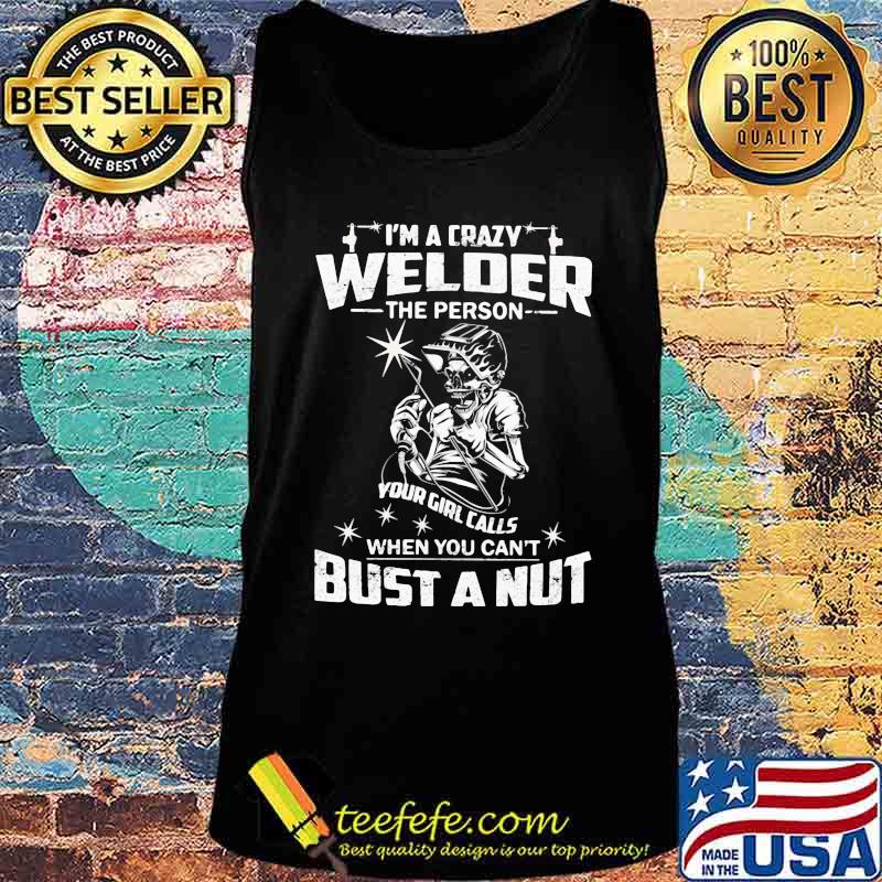 Skeleton i'm a crazy welder the person your girl calls when you can't bust a nut s Tank top Skeleton i'm a crazy welder the person your girl calls when you can't bust a nut s Tank top