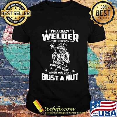 Skeleton i'm a crazy welder the person your girl calls when you can't bust a nut shirt