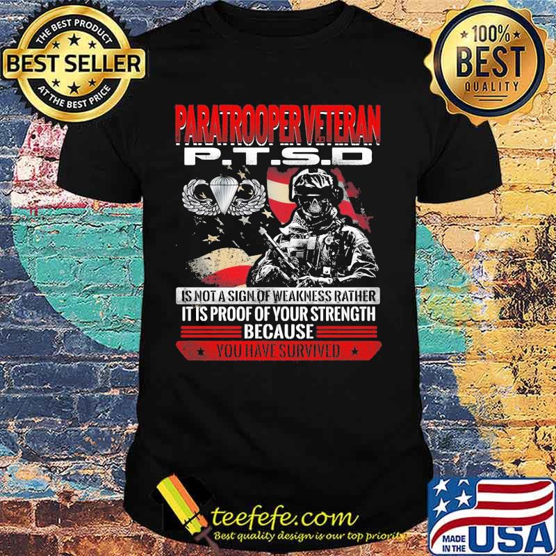 Skeleton paratrooper veteran ptsd is not a sign of weakness rather it is proof of your strength because you have survived shirt