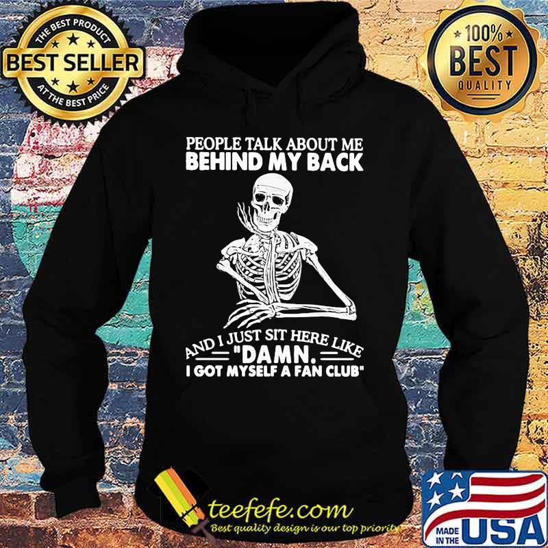 Skeleton people talk about me behind my back and i just sit here like damn i got myself a fan club s Hoodie Skeleton people talk about me behind my back and i just sit here like damn i got myself a fan club s Hoodie