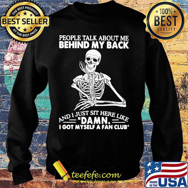 Skeleton people talk about me behind my back and i just sit here like damn i got myself a fan club s Sweater Skeleton people talk about me behind my back and i just sit here like damn i got myself a fan club s Sweater