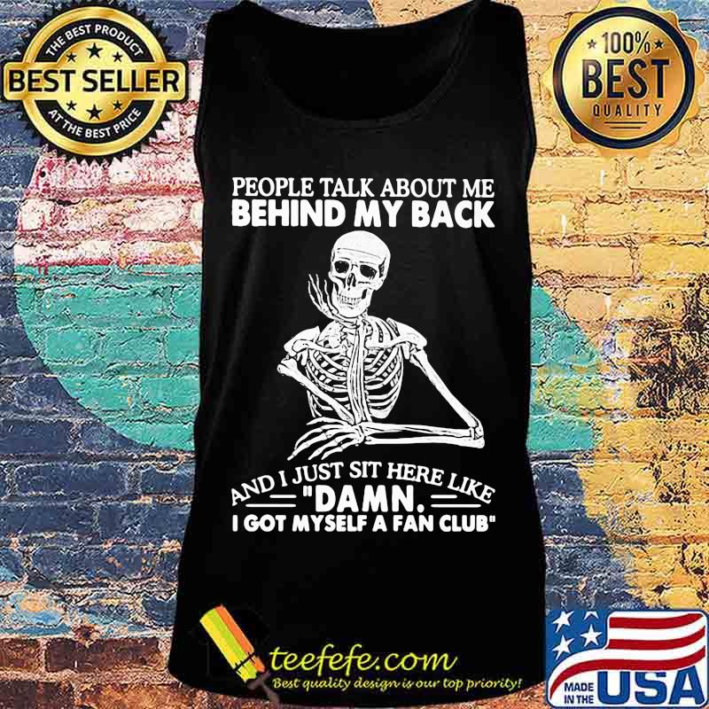 Skeleton people talk about me behind my back and i just sit here like damn i got myself a fan club s Tank top Skeleton people talk about me behind my back and i just sit here like damn i got myself a fan club s Tank top