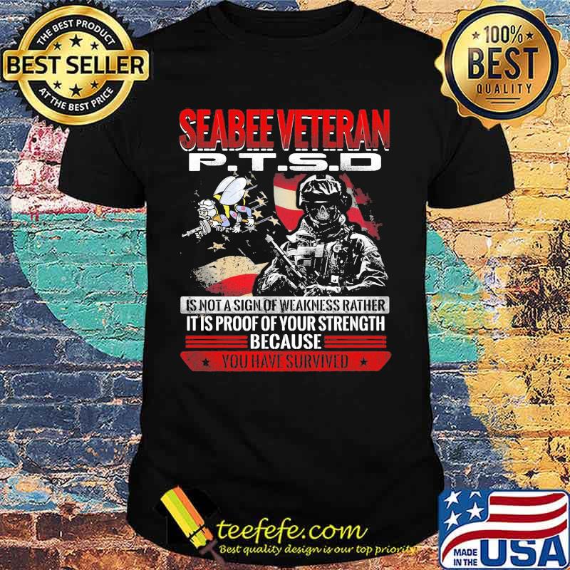 Skeleton seabee veteran ptsd is not a sign of weakness rather it is proof of your strength because you have survived shirt