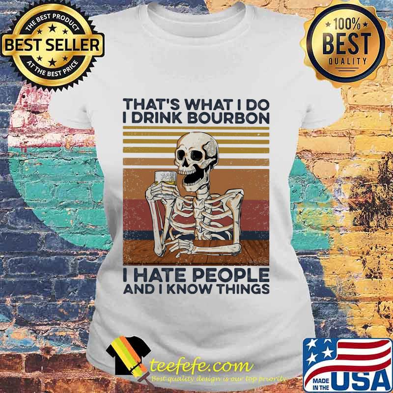 Skeleton that's what I do I drink bourbon i hate people and I know things vintage retro s Laides tee Skeleton that's what I do I drink bourbon i hate people and I know things vintage retro s Laides tee