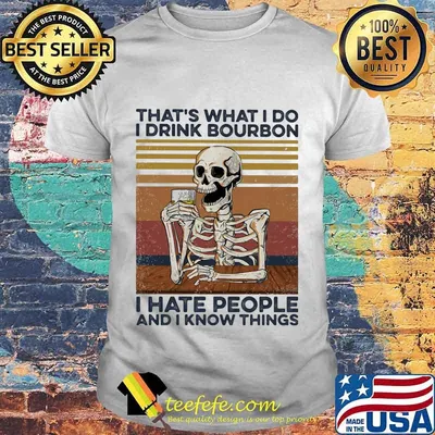 Skeleton that's what I do I drink bourbon i hate people and I know things vintage retro shirt