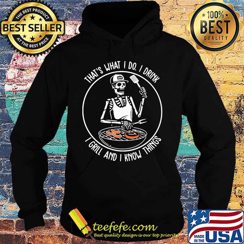 Skeleton that's what i do i drink i grill and i know things s Hoodie Skeleton that's what i do i drink i grill and i know things s Hoodie