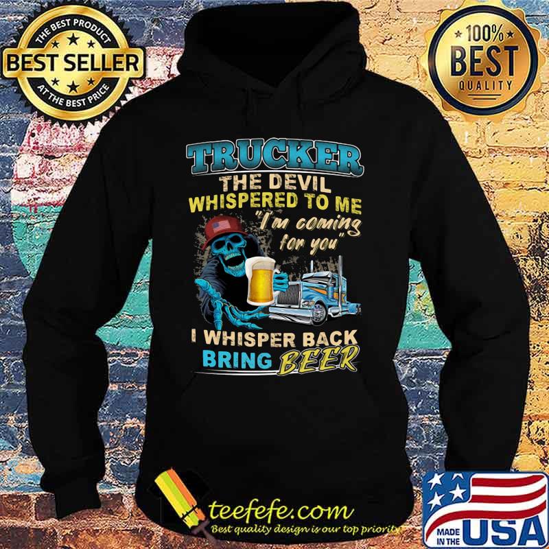 Skeleton trucker the devil whispered to me i'm coming for you i whisper back bring beer s Hoodie Skeleton trucker the devil whispered to me i'm coming for you i whisper back bring beer s Hoodie