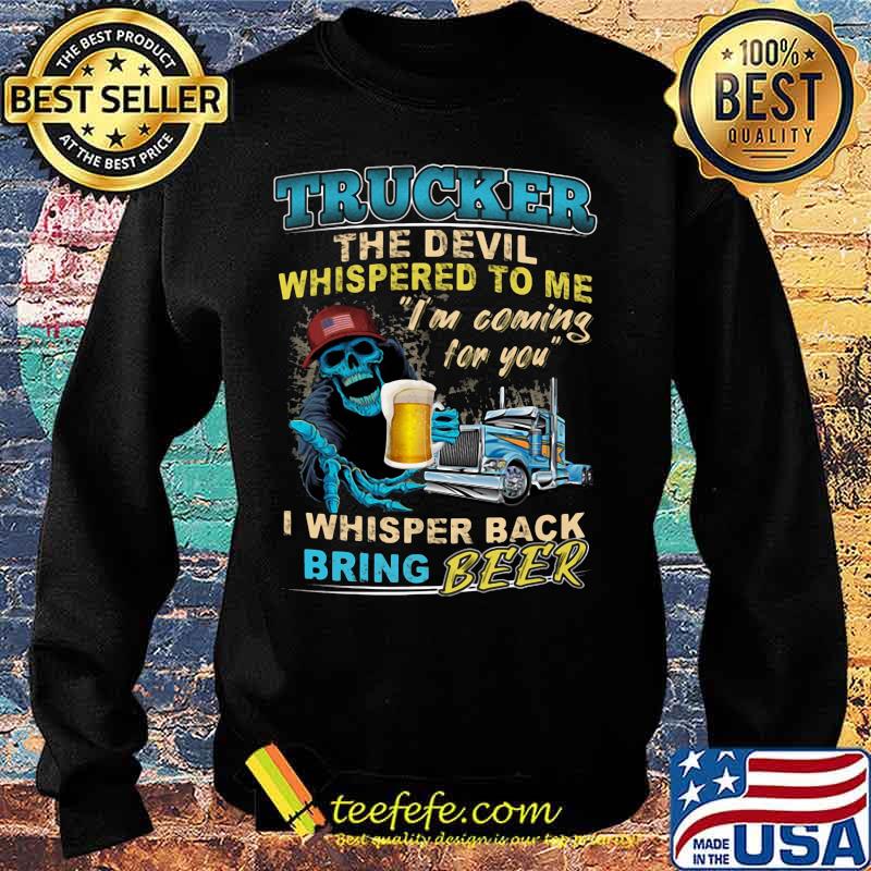 Skeleton trucker the devil whispered to me i'm coming for you i whisper back bring beer s Sweater Skeleton trucker the devil whispered to me i'm coming for you i whisper back bring beer s Sweater