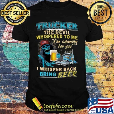 Skeleton trucker the devil whispered to me i'm coming for you i whisper back bring beer shirt