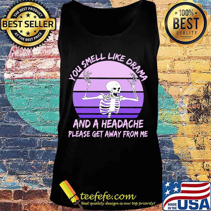 Skeleton You smell like drama and a headache please get away from me s Tank top Skeleton You smell like drama and a headache please get away from me s Tank top