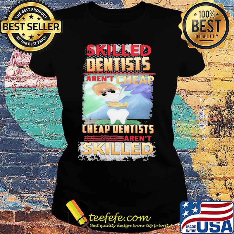 Skilled dentists aren't cheap cheap dentists aren't skilled s Ladies tee Skilled dentists aren't cheap cheap dentists aren't skilled s Ladies tee