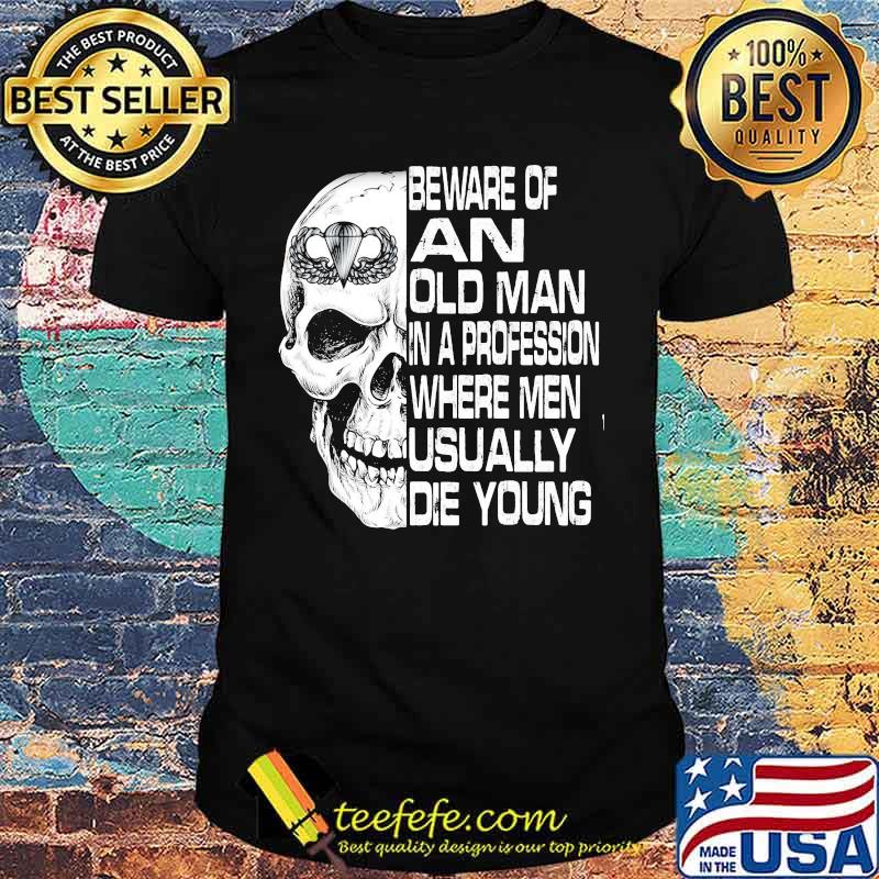 Skull airborne beware of an old man in a profession where men usually die young shirt