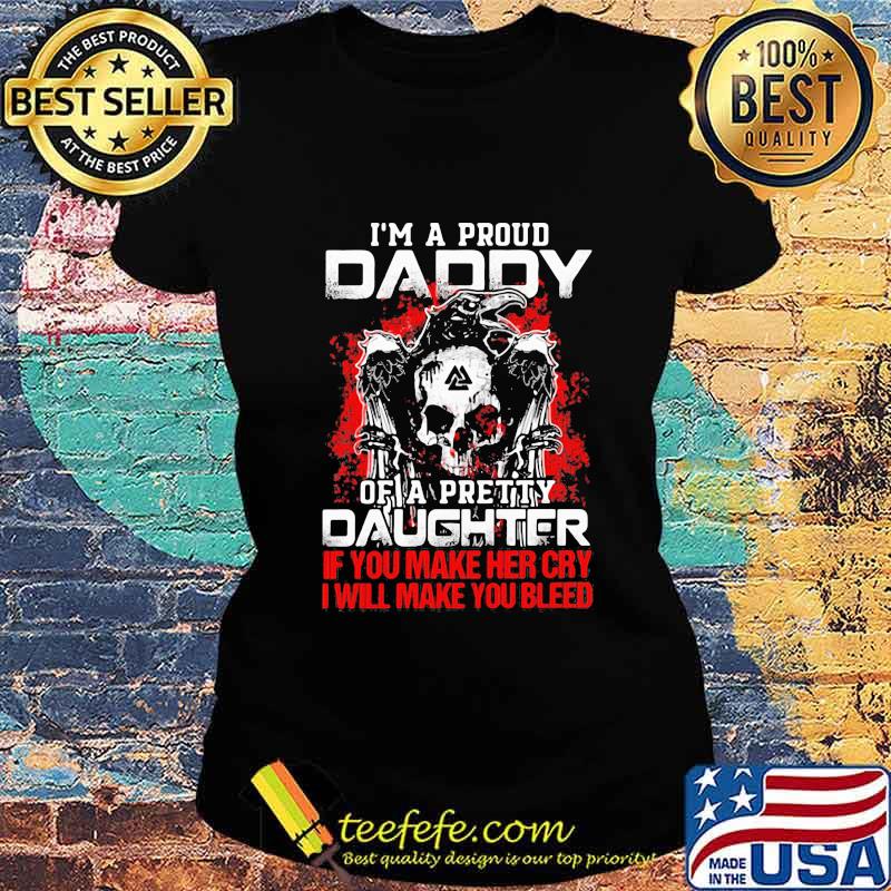 Skull and raven i'm a proud daddy of a pretty daughter if you make her cry i will make you bleed s Ladies tee Skull and raven i'm a proud daddy of a pretty daughter if you make her cry i will make you bleed s Ladies tee