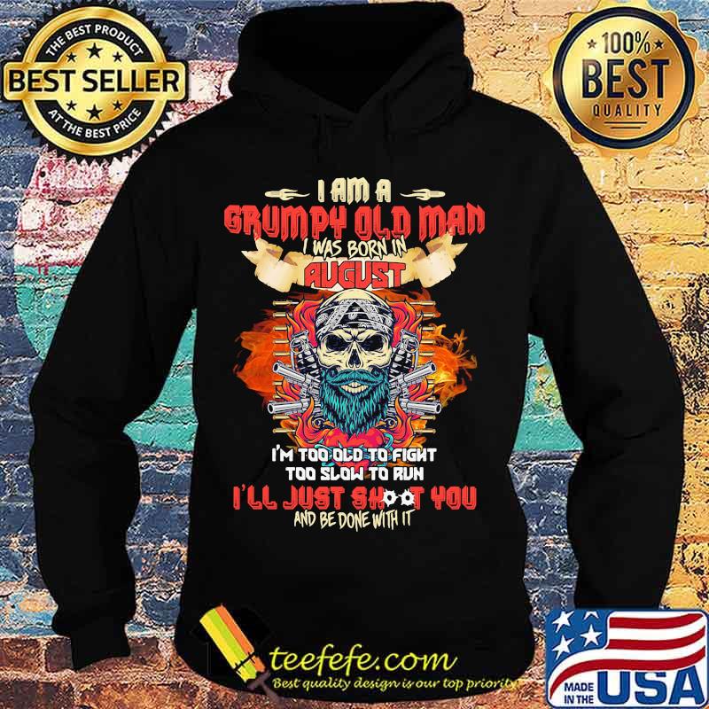 Skull beard i am a grumpy old man i was born in august i'm too old to fight too slow to run i'll just shoot you and be done with it s Hoodie Skull beard i am a grumpy old man i was born in august i'm too old to fight too slow to run i'll just shoot you and be done with it s Hoodie