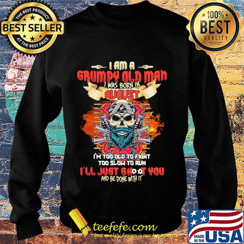 Skull beard i am a grumpy old man i was born in august i'm too old to fight too slow to run i'll just shoot you and be done with it s Sweater Skull beard i am a grumpy old man i was born in august i'm too old to fight too slow to run i'll just shoot you and be done with it s Sweater