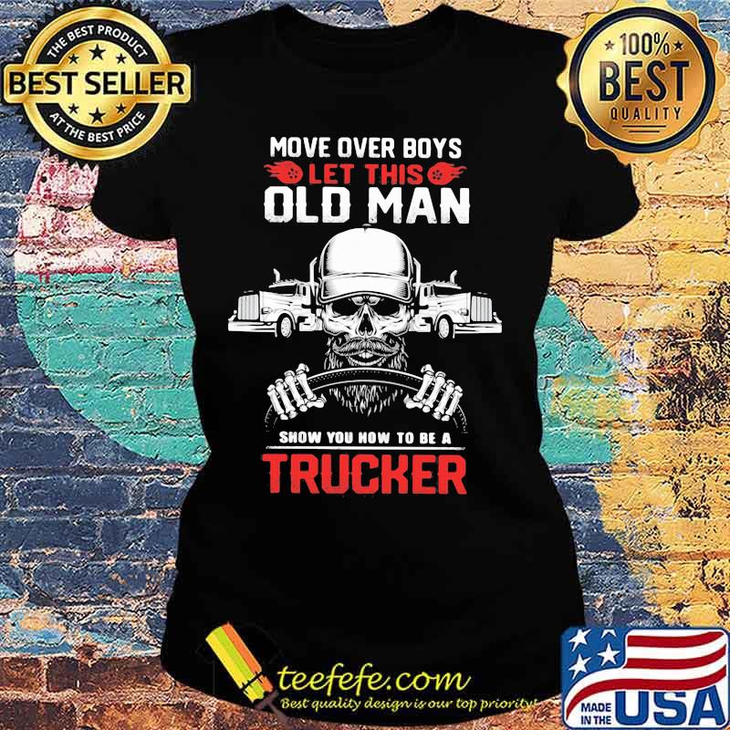 Skull beard move over boys let this old man show you now to be a trucker s Ladies tee Skull beard move over boys let this old man show you now to be a trucker s Ladies tee