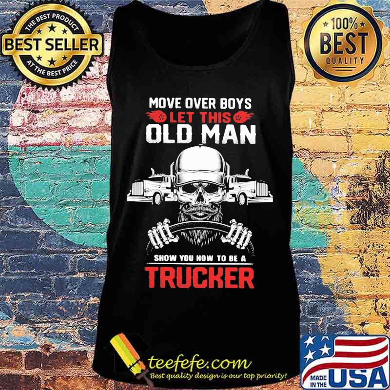 Skull beard move over boys let this old man show you now to be a trucker s Tank top Skull beard move over boys let this old man show you now to be a trucker s Tank top