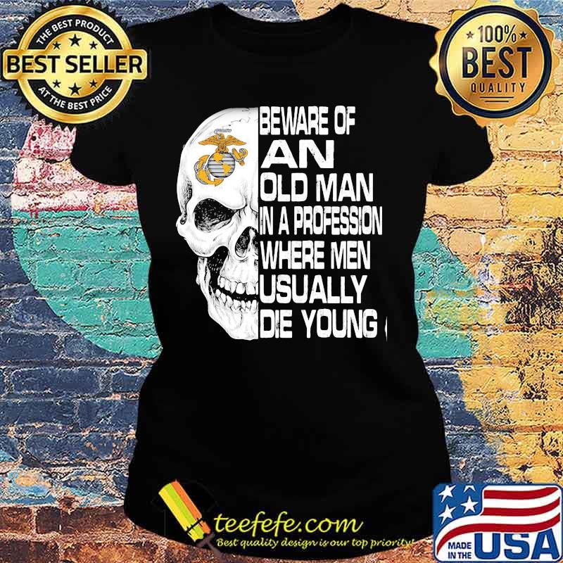 Skull beware of an old man in a profession where men usually die young s Ladies tee Skull beware of an old man in a profession where men usually die young s Ladies tee