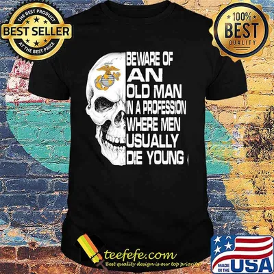 Skull beware of an old man in a profession where men usually die young shirt