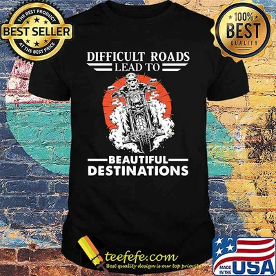 Skull biker Difficult roads lead to beautiful destinations shirt