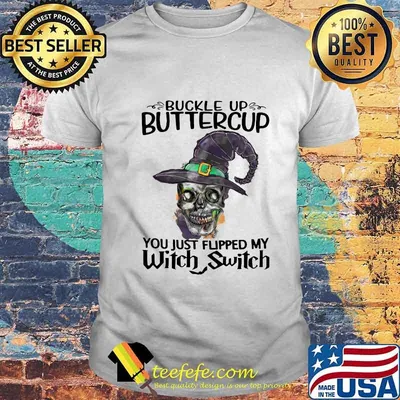 Skull buckle up buttercup you just flipped my witch switch shirt