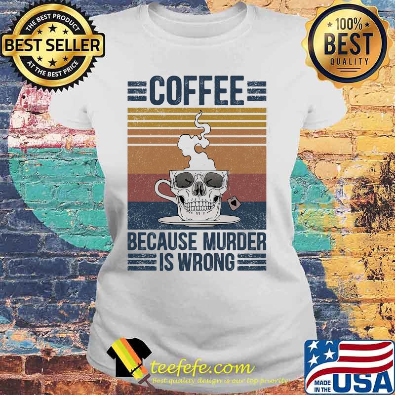 Skull coffee because murder is wrong vintage retro s Laides tee Skull coffee because murder is wrong vintage retro s Laides tee