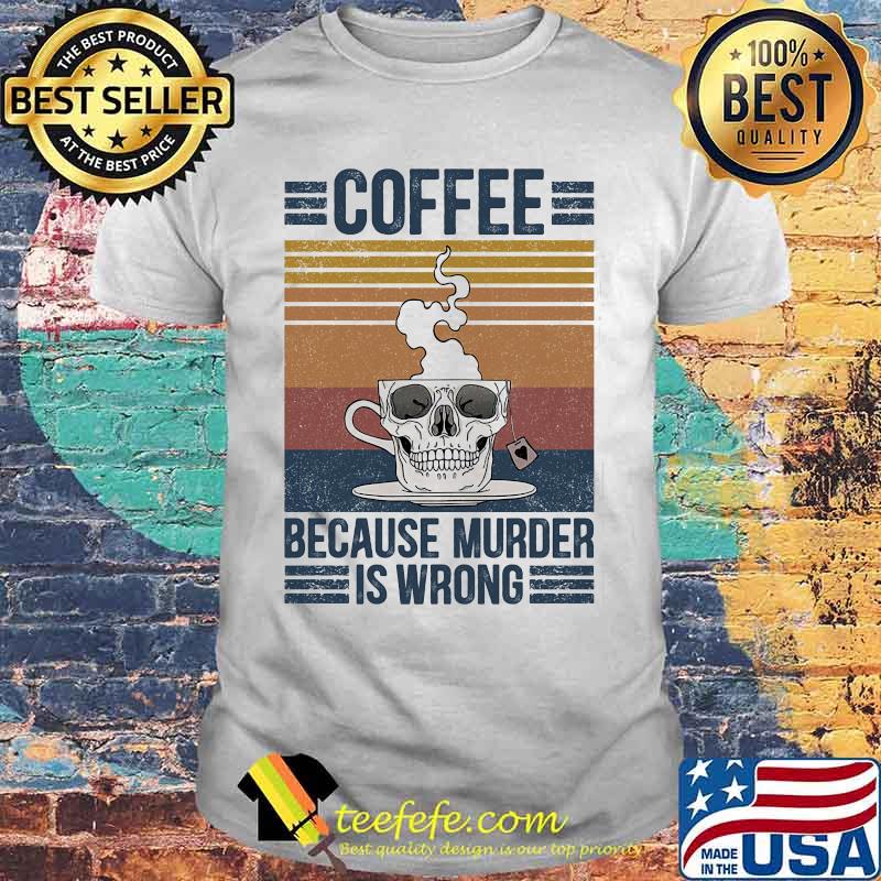 Skull coffee because murder is wrong vintage retro shirt