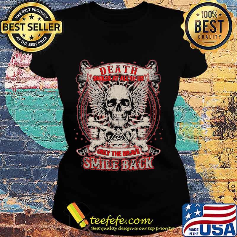 Skull death smiles at all of us only the brave smile back s Ladies tee Skull death smiles at all of us only the brave smile back s Ladies tee