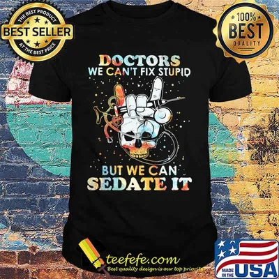 Skull doctors we can't fix stupid but we can sedate it shirt