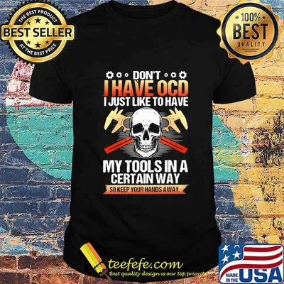 Skull don't i have ocd i just like to have my tools in a certain way so keep your hands away shirt