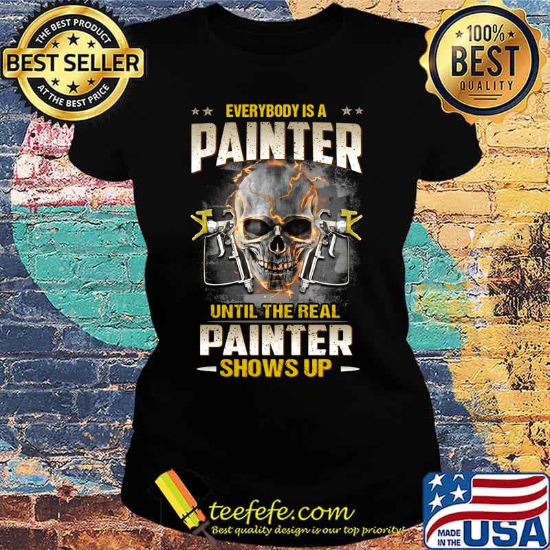 Skull everybody is a painter until the real painter shows up s Ladies tee Skull everybody is a painter until the real painter shows up s Ladies tee