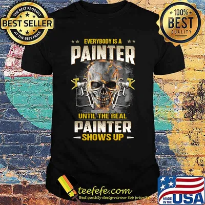 Skull everybody is a painter until the real painter shows up shirt