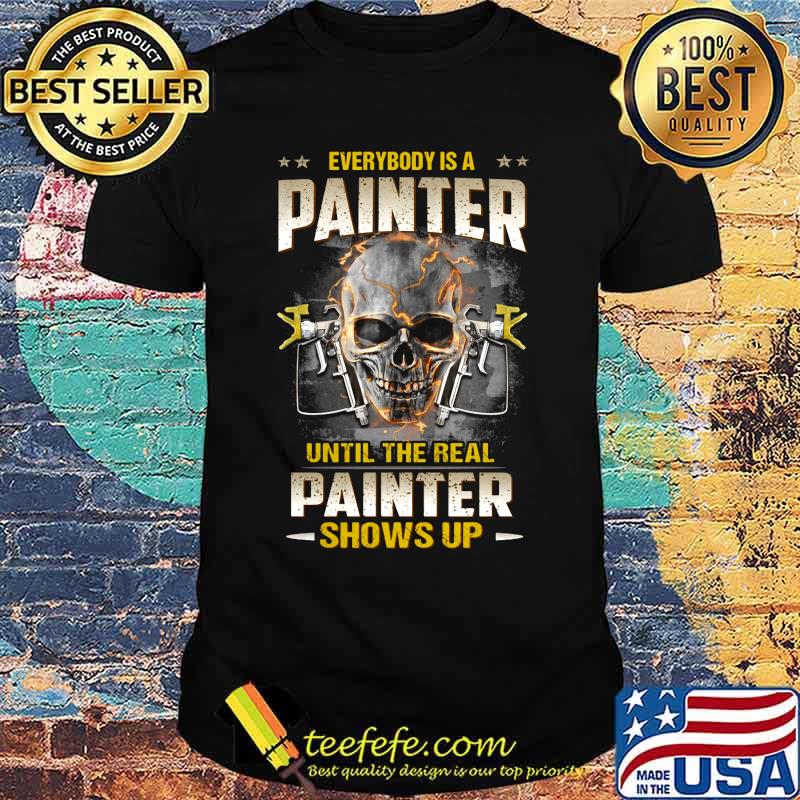 Skull everybody is a painter until the real painter shows up shirt Skull everybody is a painter until the real painter shows up shirt