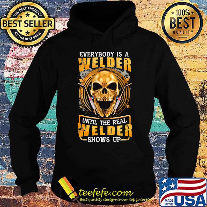 Skull Everybody is a welder until the real welder shows up s Hoodie Skull Everybody is a welder until the real welder shows up s Hoodie