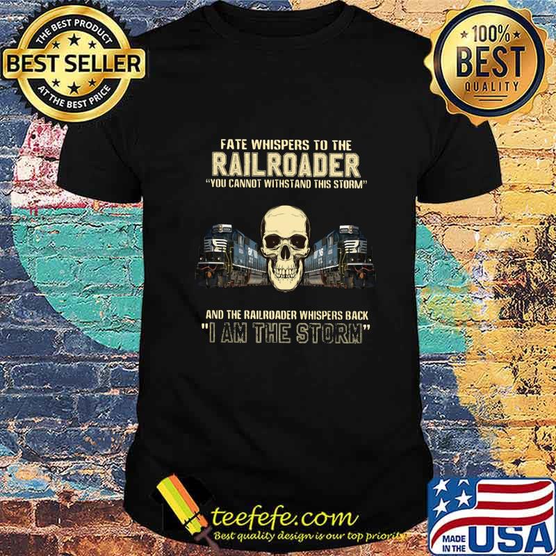 Skull fate whispers to the csx railroader you cannot withstand the storm and the railroad back i am the storm shirt Skull fate whispers to the csx railroader you cannot withstand the storm and the railroad back i am the storm shirt