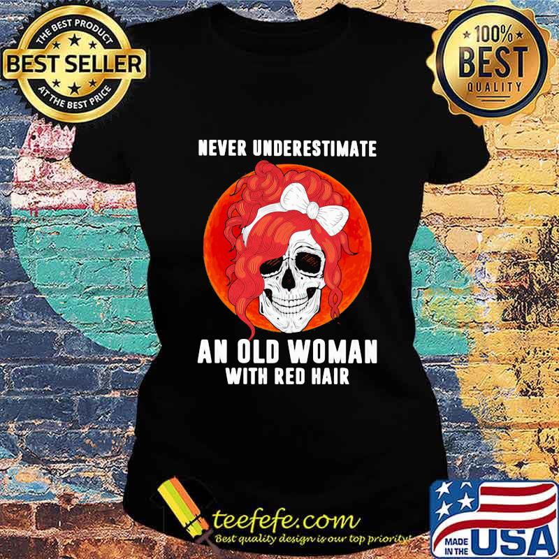 Skull girl never underestimate an old woman with red hair sunset s Ladies tee Skull girl never underestimate an old woman with red hair sunset s Ladies tee