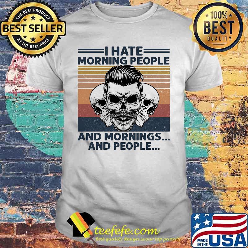 Skull I hate morning people and mornings and people Vintage retro shirt Skull I hate morning people and mornings and people Vintage retro shirt