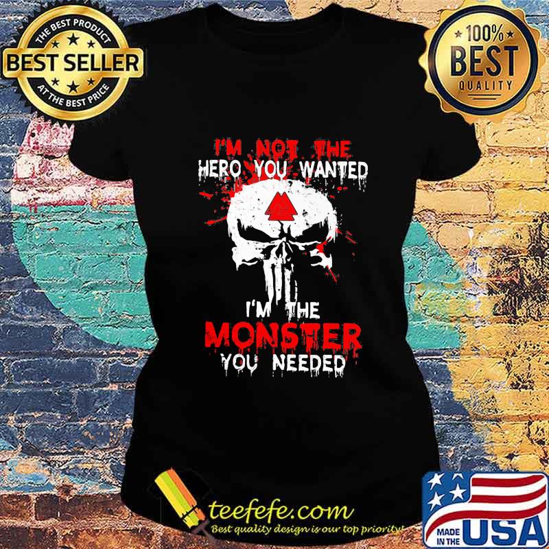 Skull i'm not the hero you wanted i'm the monster you needed s Ladies tee Skull i'm not the hero you wanted i'm the monster you needed s Ladies tee