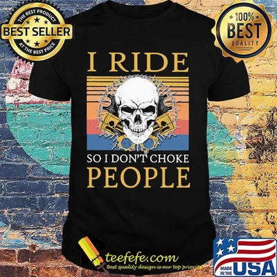 Skull I ride so I don’t choke people vintage retro shirt