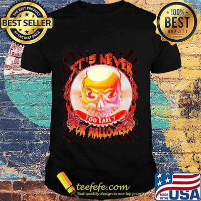 Skull it's never too early for halloween shirt
