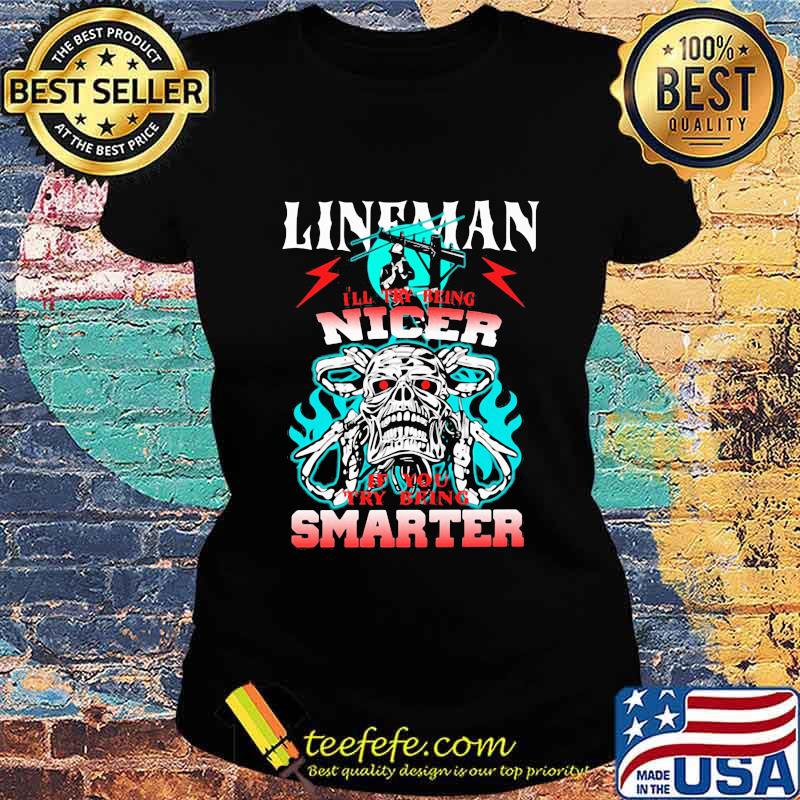 Skull lineman i'll try being nicer if you try being smarter s Ladies tee Skull lineman i'll try being nicer if you try being smarter s Ladies tee