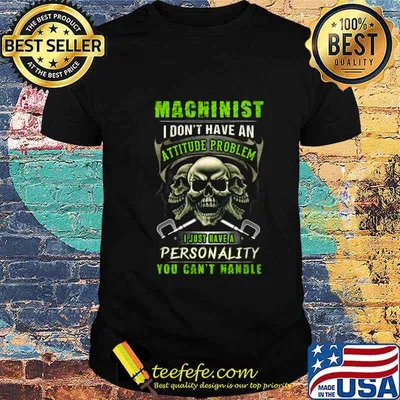 Skull Machinist I don't have an attitude problem I just have a personality you cant't handle shirt